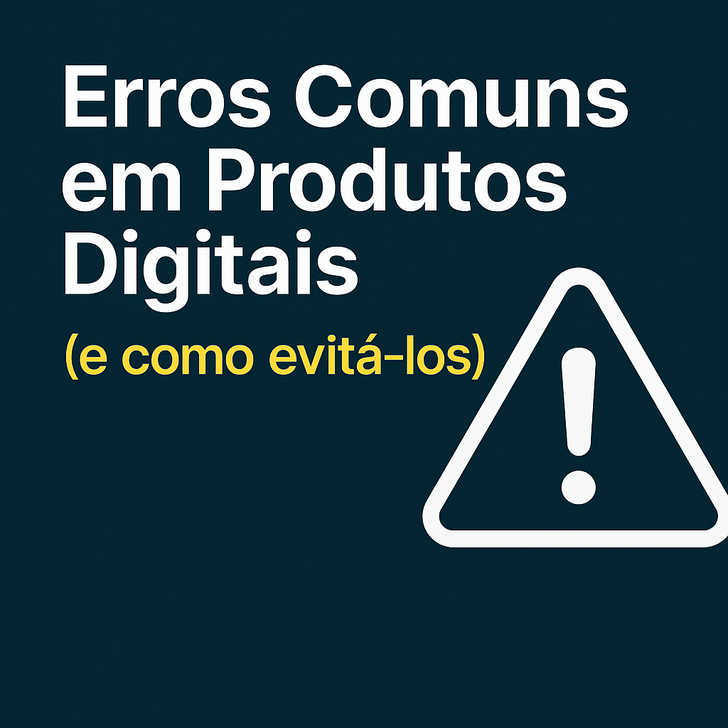 Principais erros na Gestão de Produtos Digitais e como evitá-los 1 Os Erros Mais Comuns em Produtos Digitais